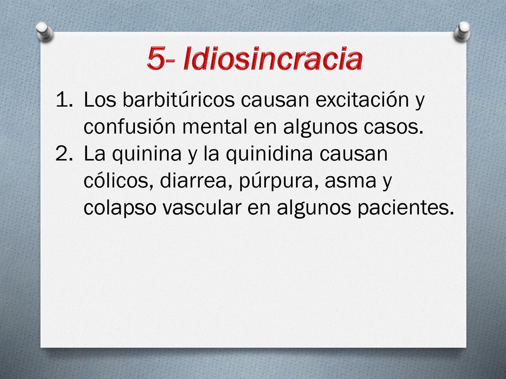 5- Idiosincracia Los barbitúricos causan excitación y confu­sión mental en algunos casos.
