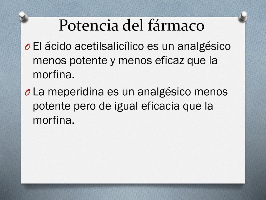 Potencia del fármaco El ácido acetilsalicílico es un analgésico menos potente y menos eficaz que la morfina.