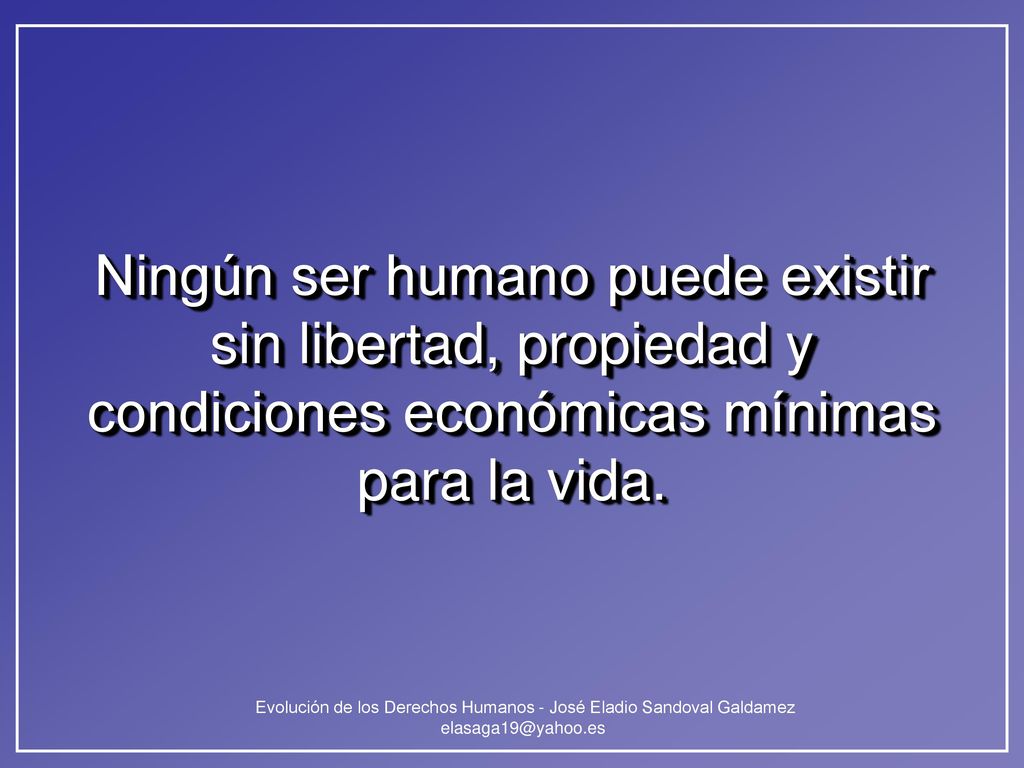 Ningún ser humano puede existir sin libertad, propiedad y condiciones económicas mínimas para la vida.