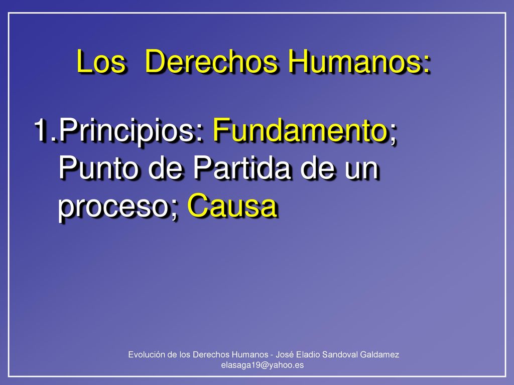 Los Derechos Humanos: Principios: Fundamento; Punto de Partida de un proceso; Causa