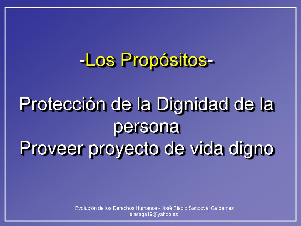 -Los Propósitos- Protección de la Dignidad de la persona Proveer proyecto de vida digno