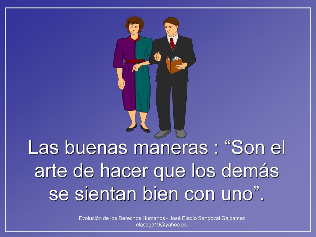 Las buenas maneras : Son el arte de hacer que los demás se sientan bien con uno .