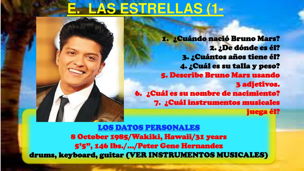 E. LAS ESTRELLAS (1-7) ¿Cuándo nació Bruno Mars 2. ¿De dónde es él