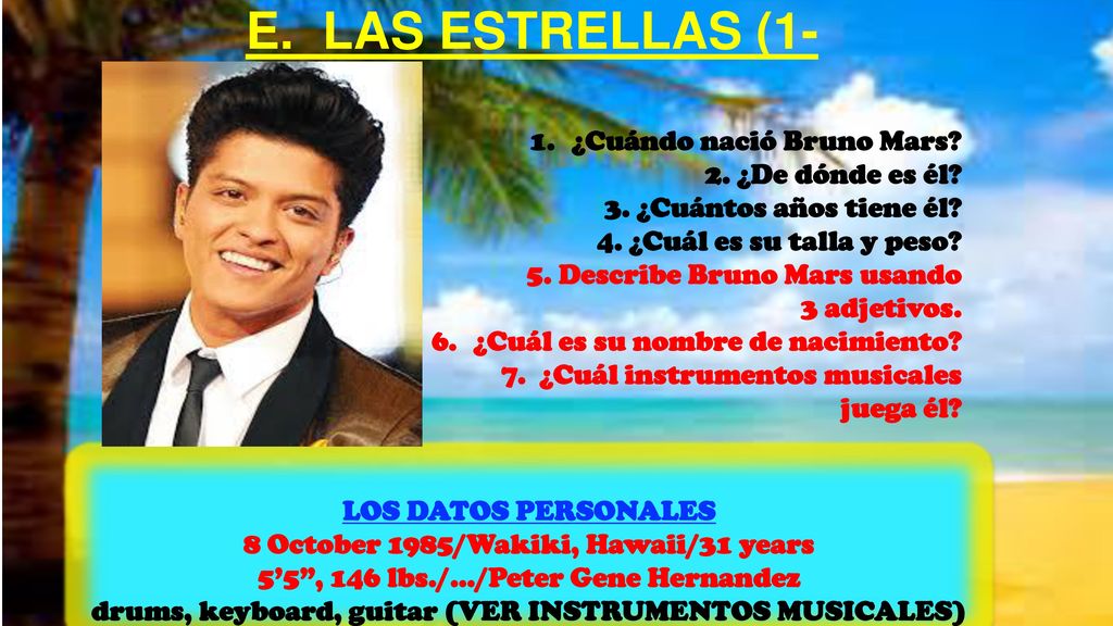 E. LAS ESTRELLAS (1-7) ¿Cuándo nació Bruno Mars 2. ¿De dónde es él