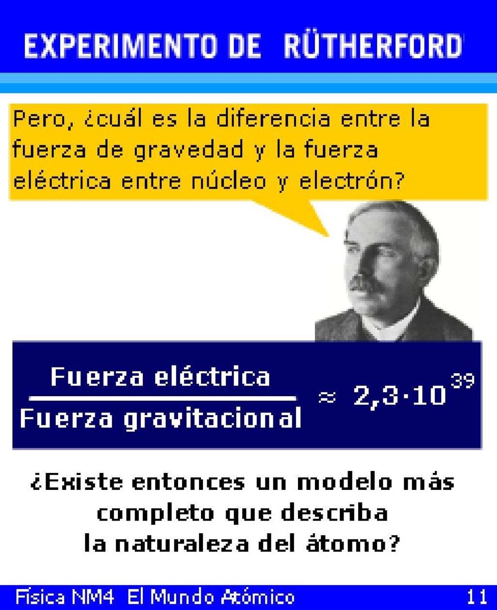 Esto implica que la fuerza eléctrica es 1039 veces más poderosa que la gravitatoria, en igualdad de condiciones. Eso explica la ligazón netamente eléctrica entre núcleo y electrones.