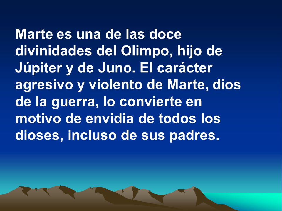Marte es una de las doce divinidades del Olimpo, hijo de Júpiter y de Juno.