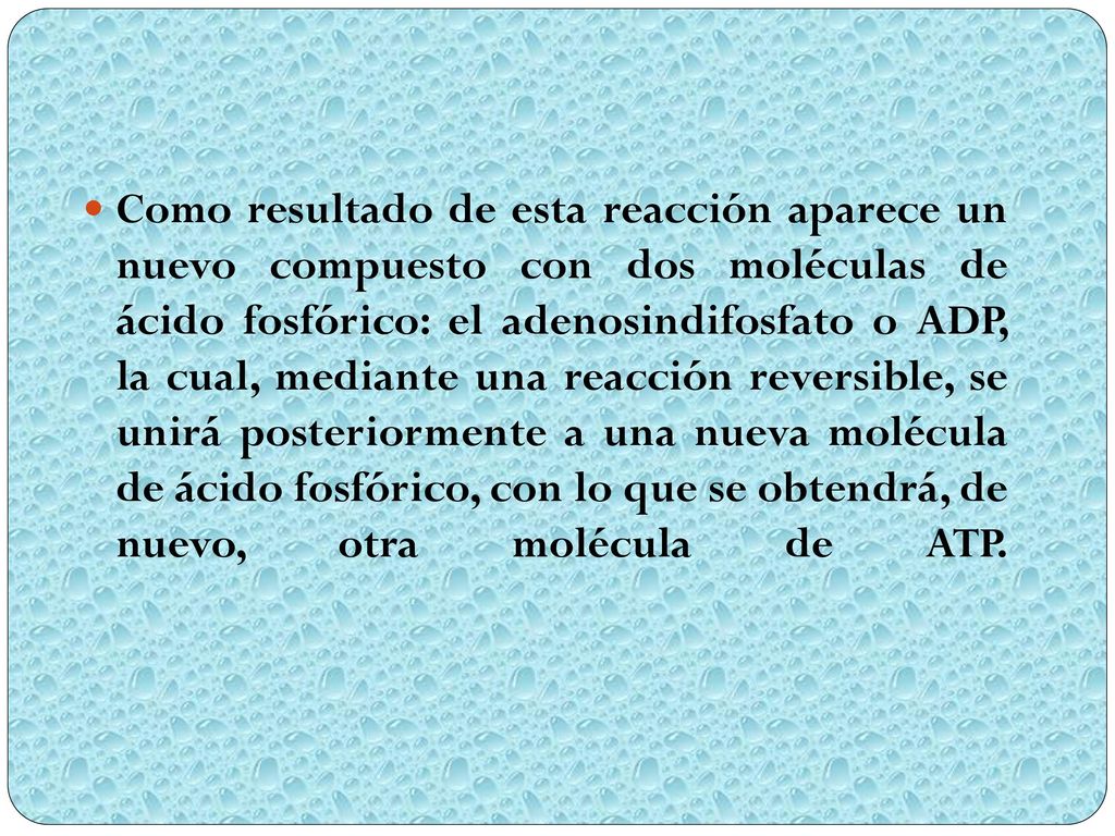 Como resultado de esta reacción aparece un nuevo compuesto con dos moléculas de ácido fosfórico: el adenosindifosfato o ADP, la cual, mediante una reacción reversible, se unirá posteriormente a una nueva molécula de ácido fosfórico, con lo que se obtendrá, de nuevo, otra molécula de ATP.