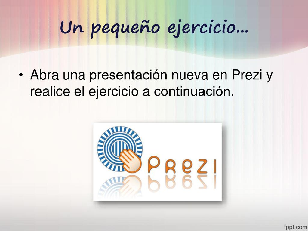 Un pequeño ejercicio... Abra una presentación nueva en Prezi y realice el ejercicio a continuación.
