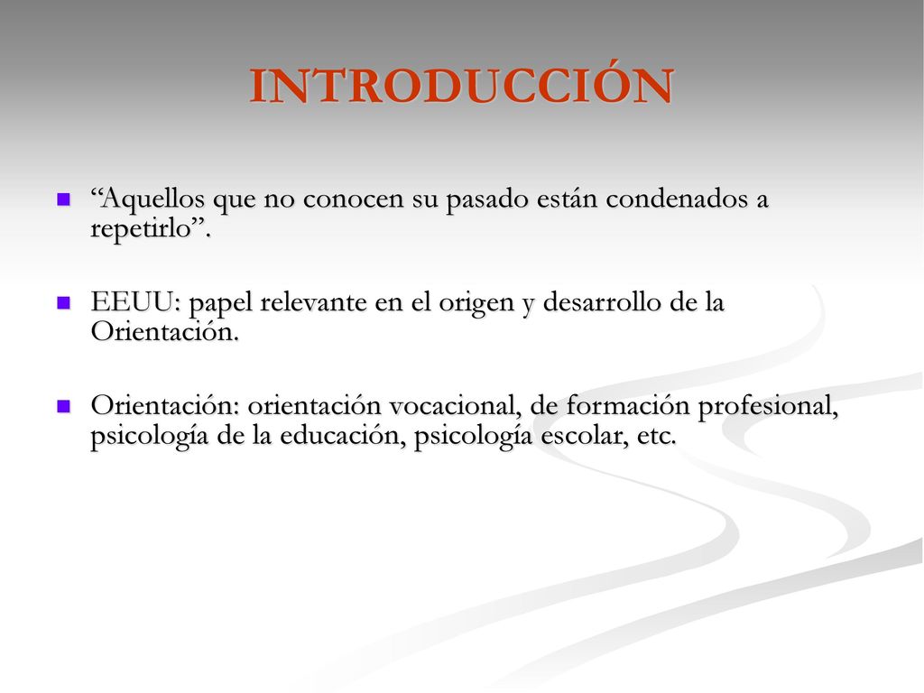INTRODUCCIÓN Aquellos que no conocen su pasado están condenados a repetirlo . EEUU: papel relevante en el origen y desarrollo de la Orientación.