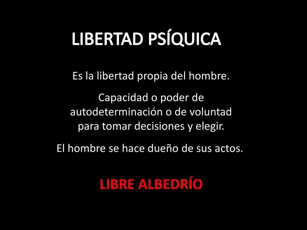LIBERTAD PSÍQUICA LIBRE ALBEDRÍO Es la libertad propia del hombre.
