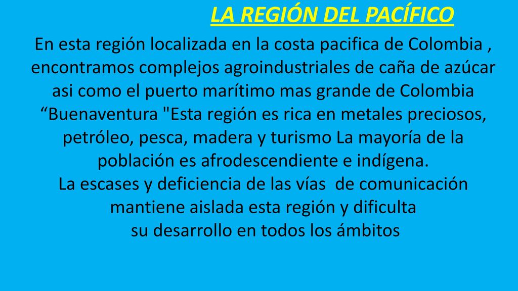 LA REGIÓN DEL PACÍFICO En esta región localizada en la costa pacifica de Colombia , encontramos complejos agroindustriales de caña de azúcar.