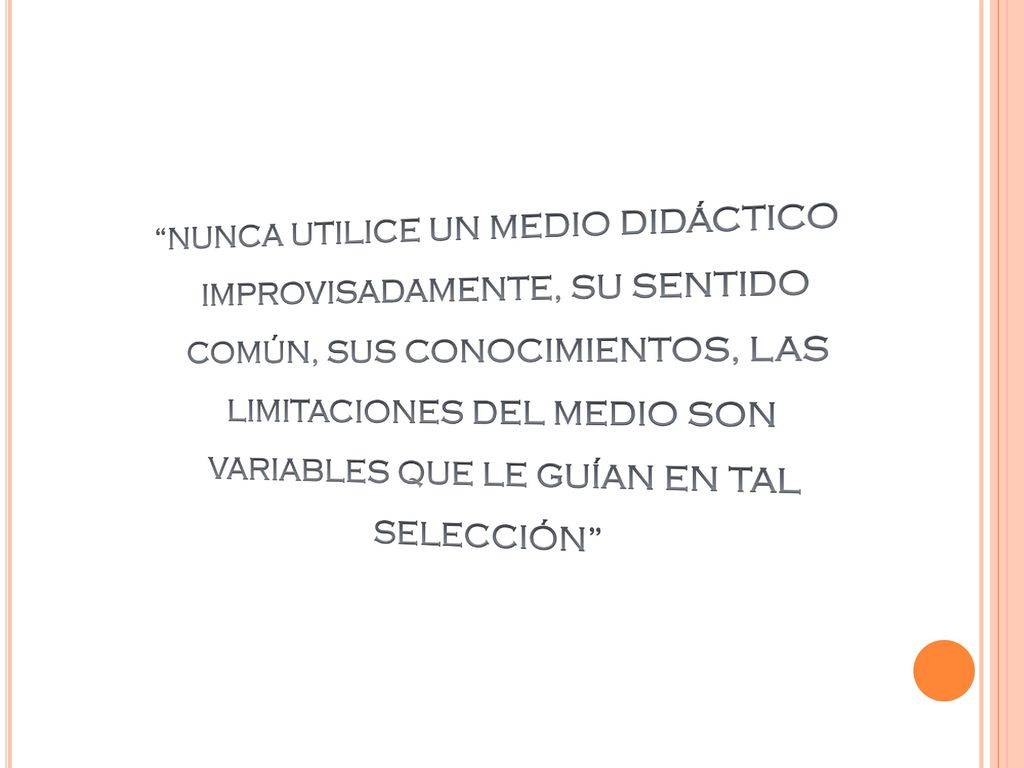 NUNCA UTILICE UN MEDIO DIDÁCTICO IMPROVISADAMENTE, SU SENTIDO COMÚN, SUS CONOCIMIENTOS, LAS LIMITACIONES DEL MEDIO SON VARIABLES QUE LE GUÍAN EN TAL SELECCIÓN