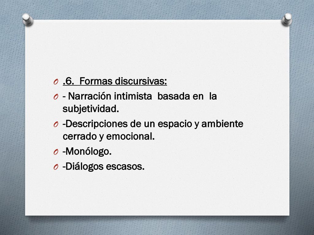 .6. Formas discursivas: - Narración intimista basada en la subjetividad. -Descripciones de un espacio y ambiente cerrado y emocional.