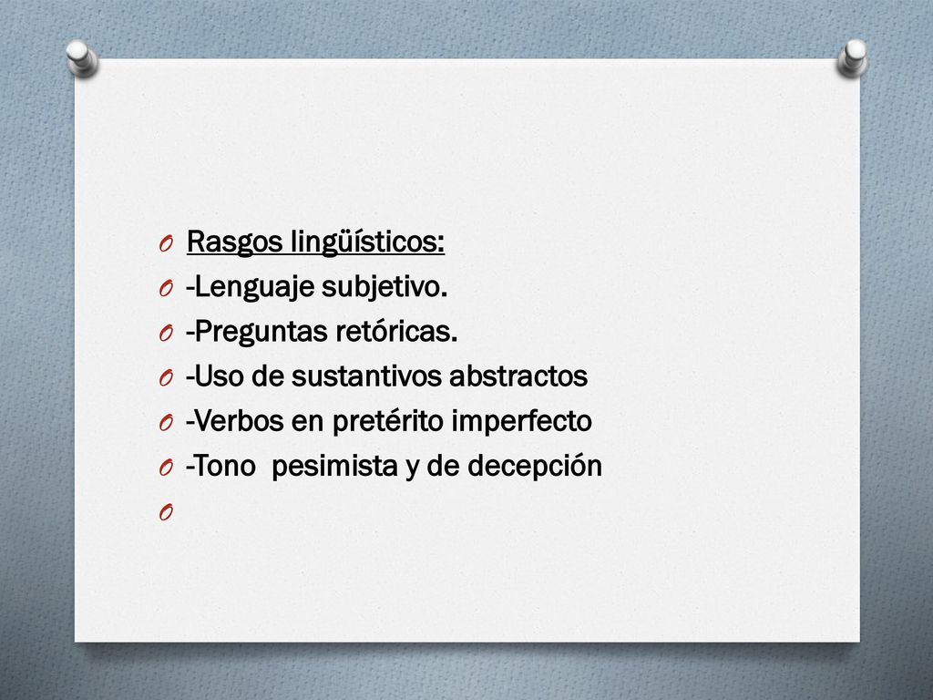 Rasgos lingüísticos: -Lenguaje subjetivo. -Preguntas retóricas. -Uso de sustantivos abstractos. -Verbos en pretérito imperfecto.