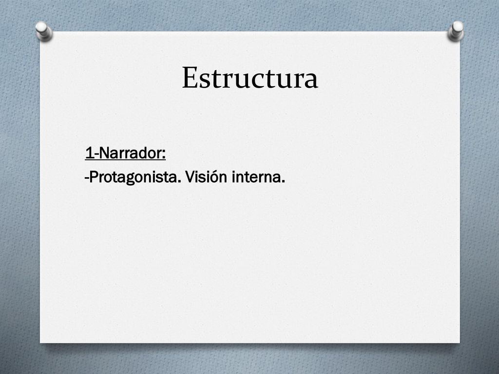 Estructura 1-Narrador: -Protagonista. Visión interna.
