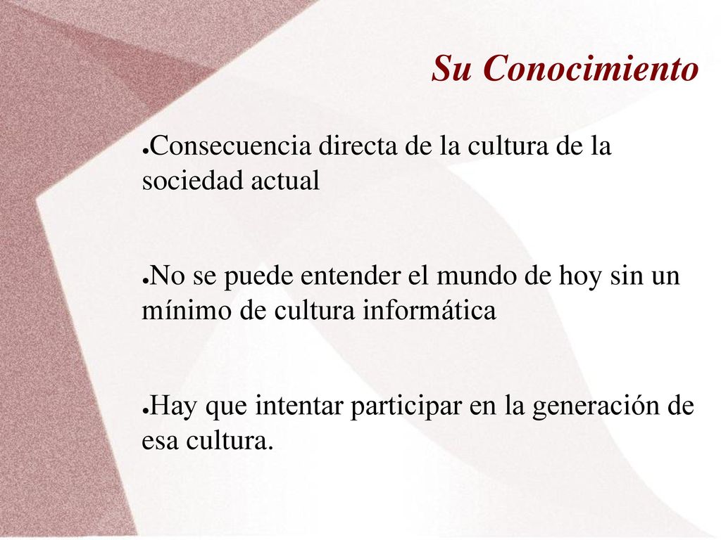 Su Conocimiento Consecuencia directa de la cultura de la sociedad actual.