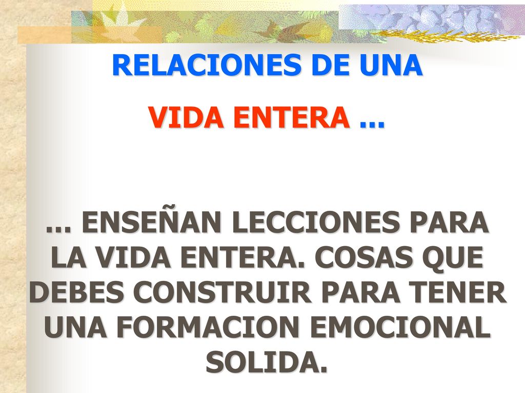 RELACIONES DE UNA VIDA ENTERA ENSEÑAN LECCIONES PARA LA VIDA ENTERA.