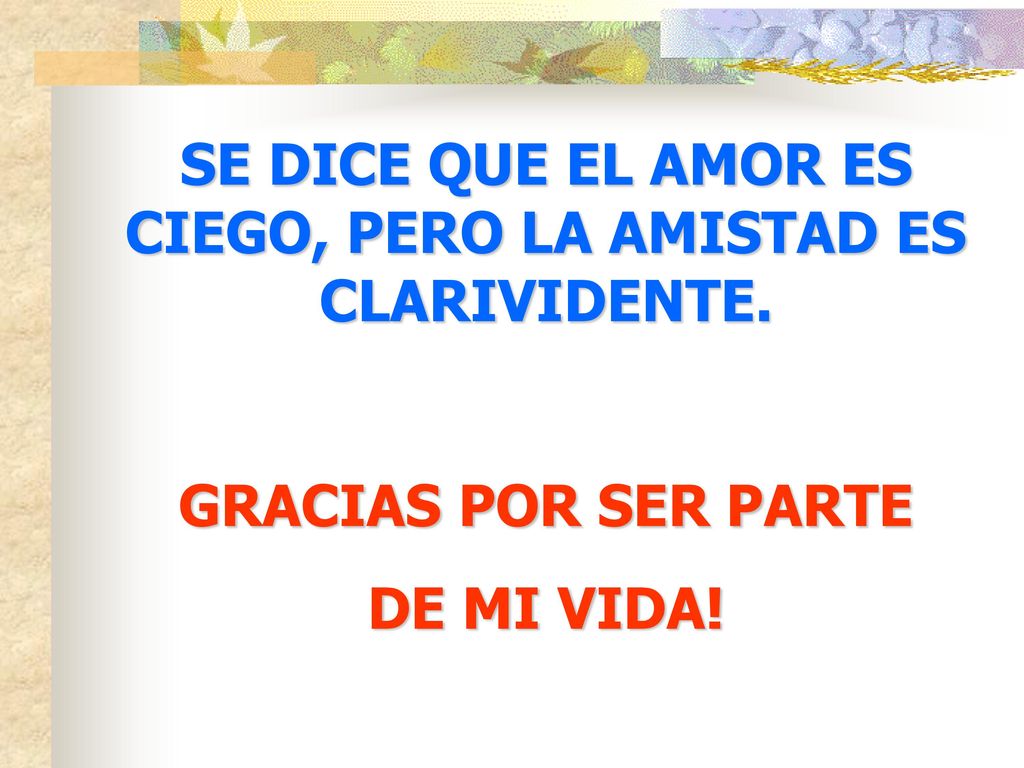 SE DICE QUE EL AMOR ES CIEGO, PERO LA AMISTAD ES CLARIVIDENTE.
