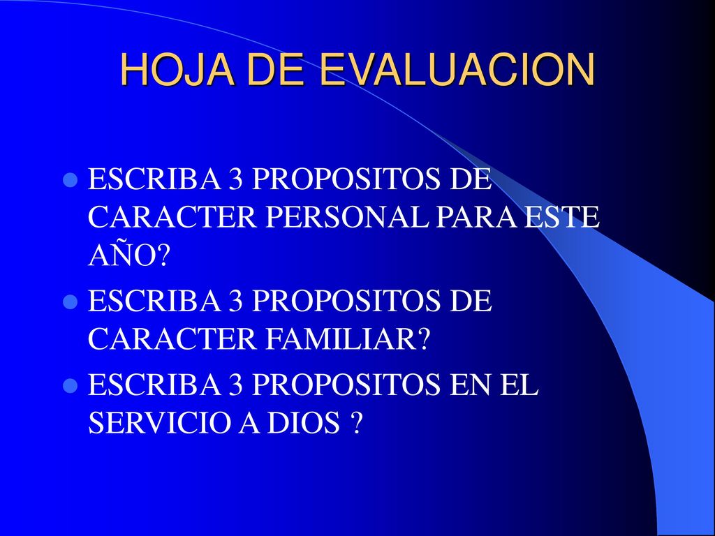HOJA DE EVALUACION ESCRIBA 3 PROPOSITOS DE CARACTER PERSONAL PARA ESTE AÑO ESCRIBA 3 PROPOSITOS DE CARACTER FAMILIAR