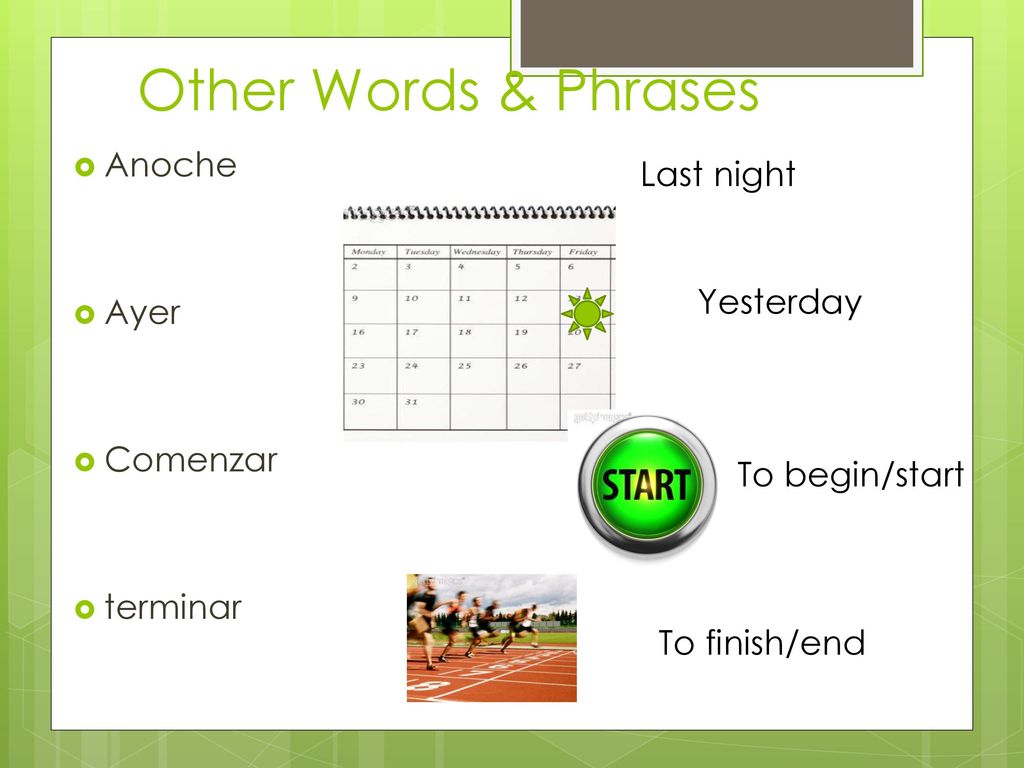 Other Words & Phrases Anoche Last night Ayer Yesterday Comenzar