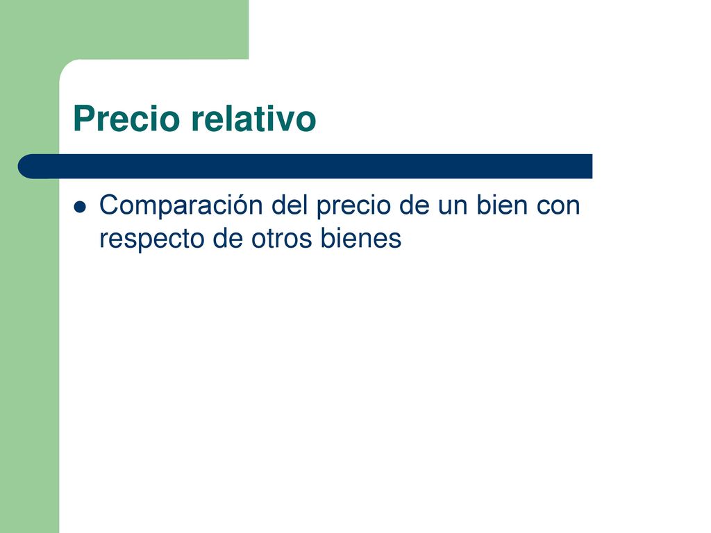 Precio relativo Comparación del precio de un bien con respecto de otros bienes