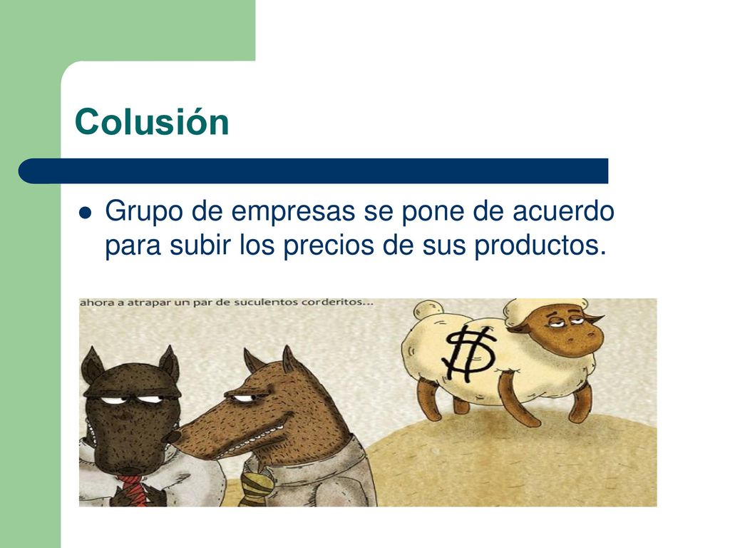 Colusión Grupo de empresas se pone de acuerdo para subir los precios de sus productos.