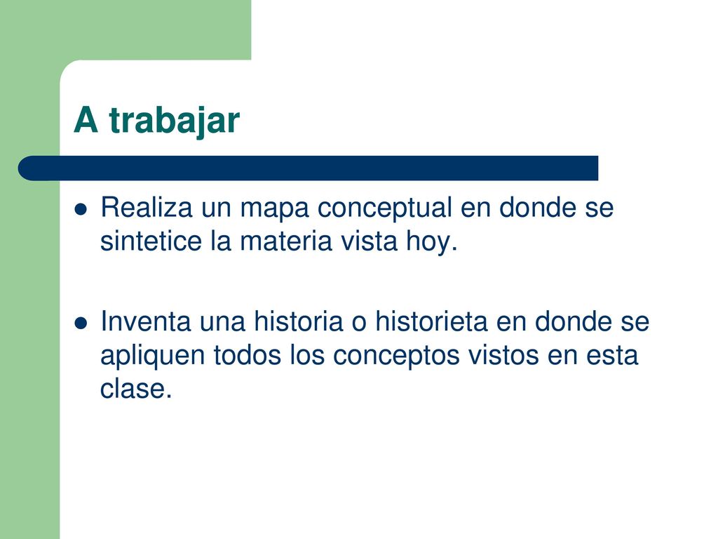 A trabajar Realiza un mapa conceptual en donde se sintetice la materia vista hoy.