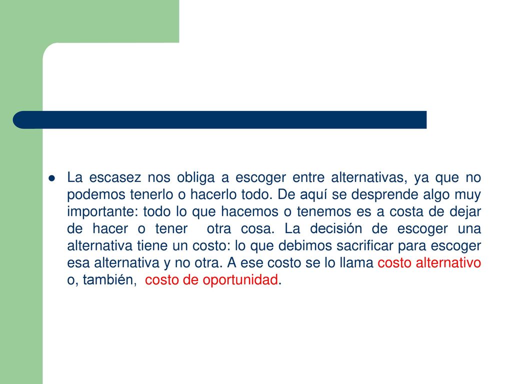 La escasez nos obliga a escoger entre alternativas, ya que no podemos tenerlo o hacerlo todo.