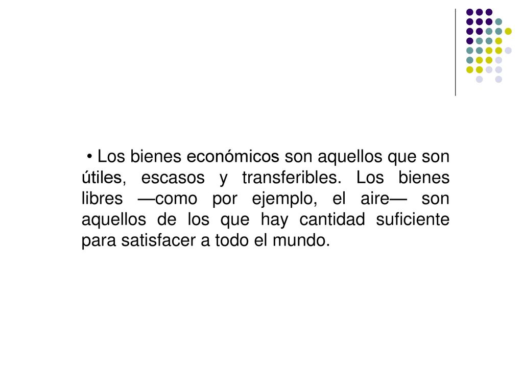 • Los bienes económicos son aquellos que son útiles, escasos y transferibles.