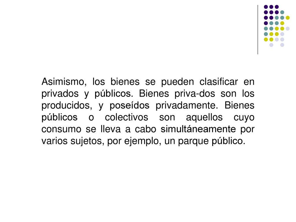 Asimismo, los bienes se pueden clasificar en privados y públicos