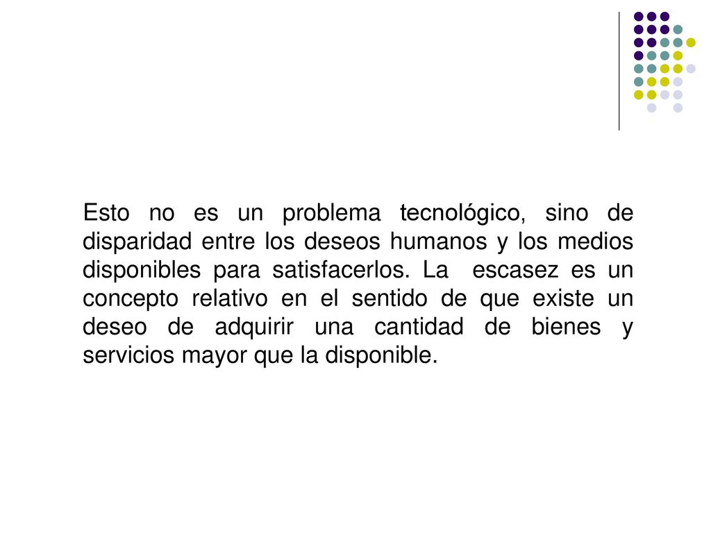 Esto no es un problema tecnológico, sino de disparidad entre los deseos humanos y los medios disponibles para satisfacerlos.