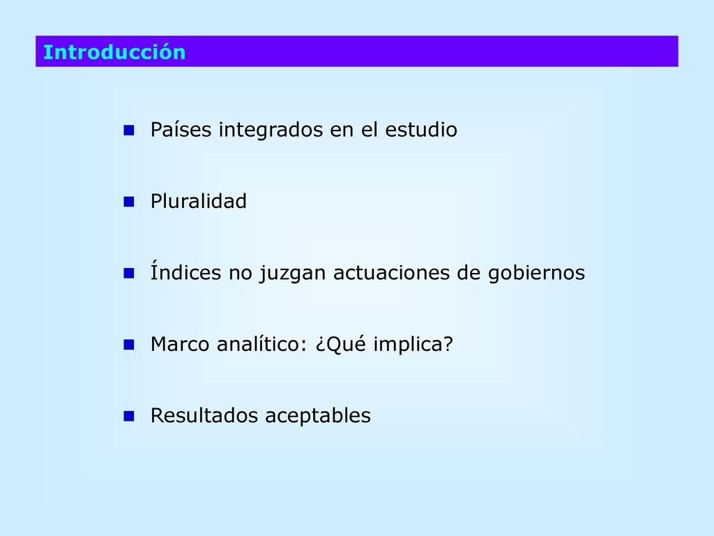 Introducción Países integrados en el estudio. Pluralidad. Índices no juzgan actuaciones de gobiernos.