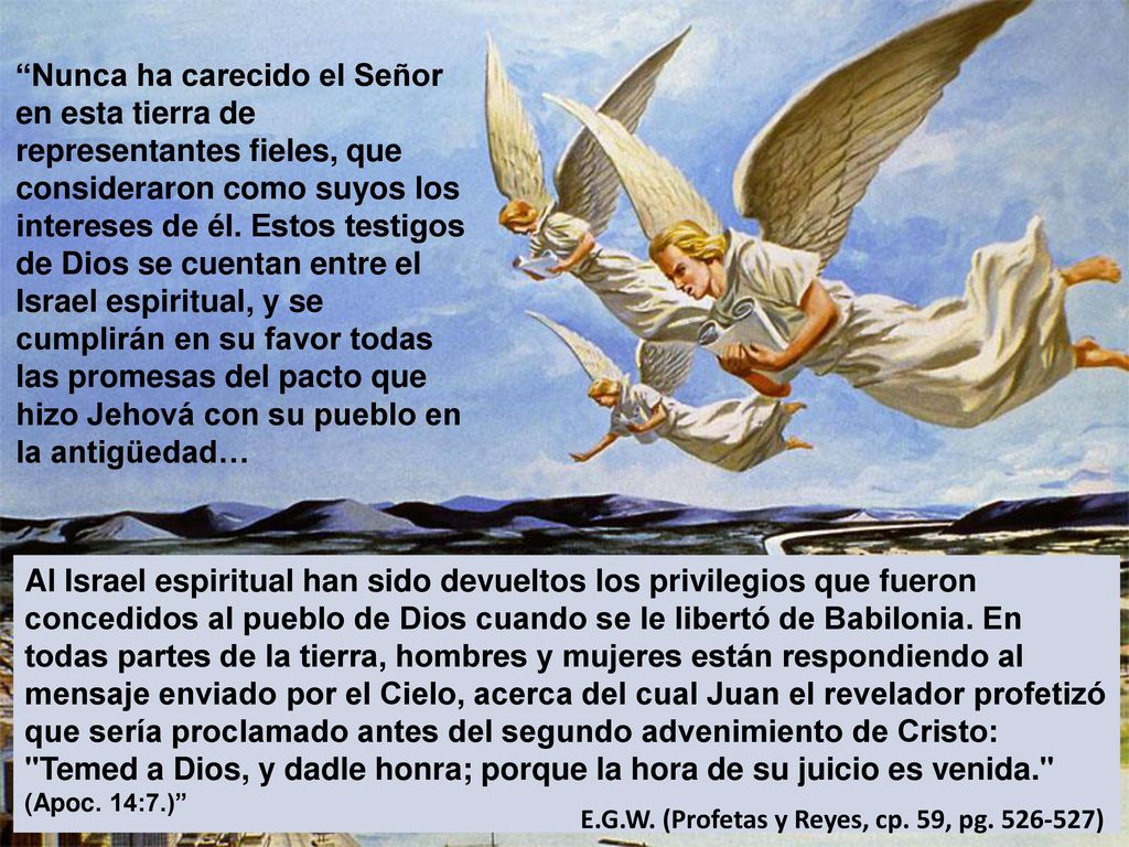 Nunca ha carecido el Señor en esta tierra de representantes fieles, que consideraron como suyos los intereses de él. Estos testigos de Dios se cuentan entre el Israel espiritual, y se cumplirán en su favor todas las promesas del pacto que hizo Jehová con su pueblo en la antigüedad…