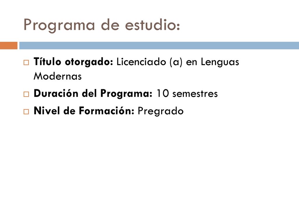 Programa de estudio: Título otorgado: Licenciado (a) en Lenguas Modernas. Duración del Programa: 10 semestres.