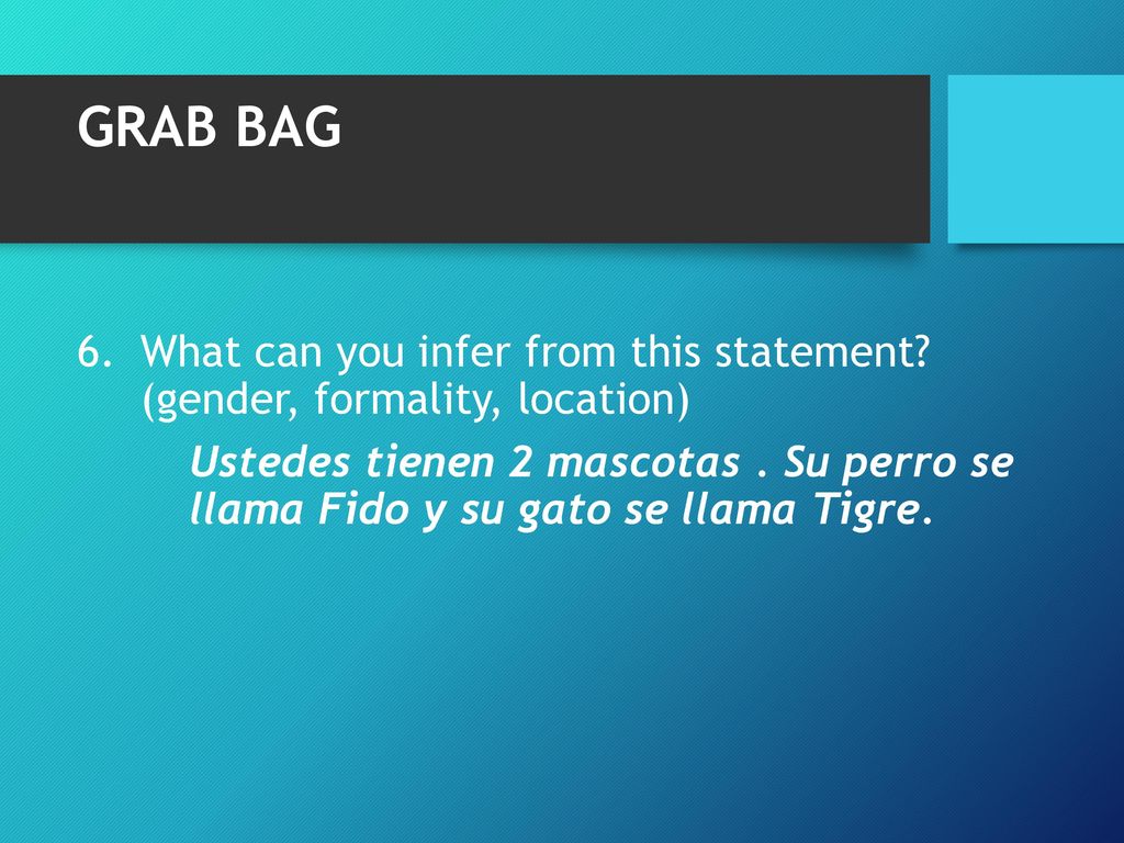 GRAB BAG What can you infer from this statement (gender, formality, location)