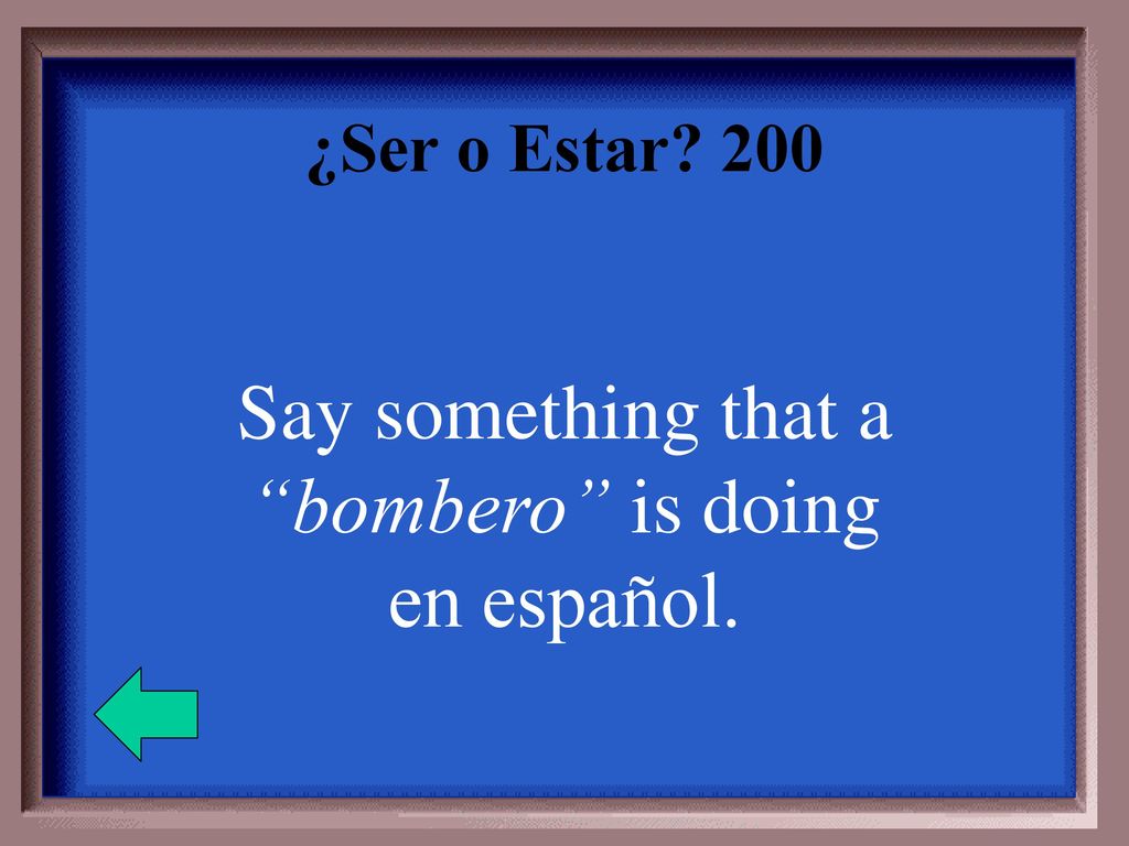 ¿Ser o Estar 200 Say something that a bombero is doing en español.