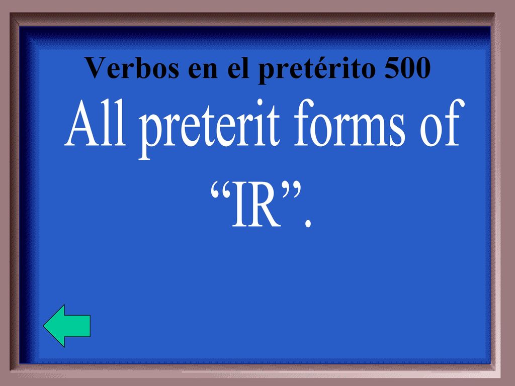 Verbos en el pretérito 500 All preterit forms of IR .