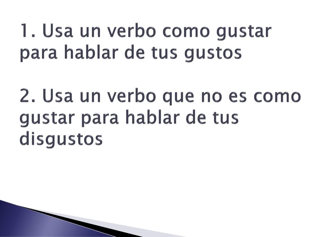 1. Usa un verbo como gustar para hablar de tus gustos 2