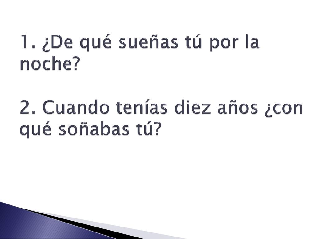 1. ¿De qué sueñas tú por la noche. 2