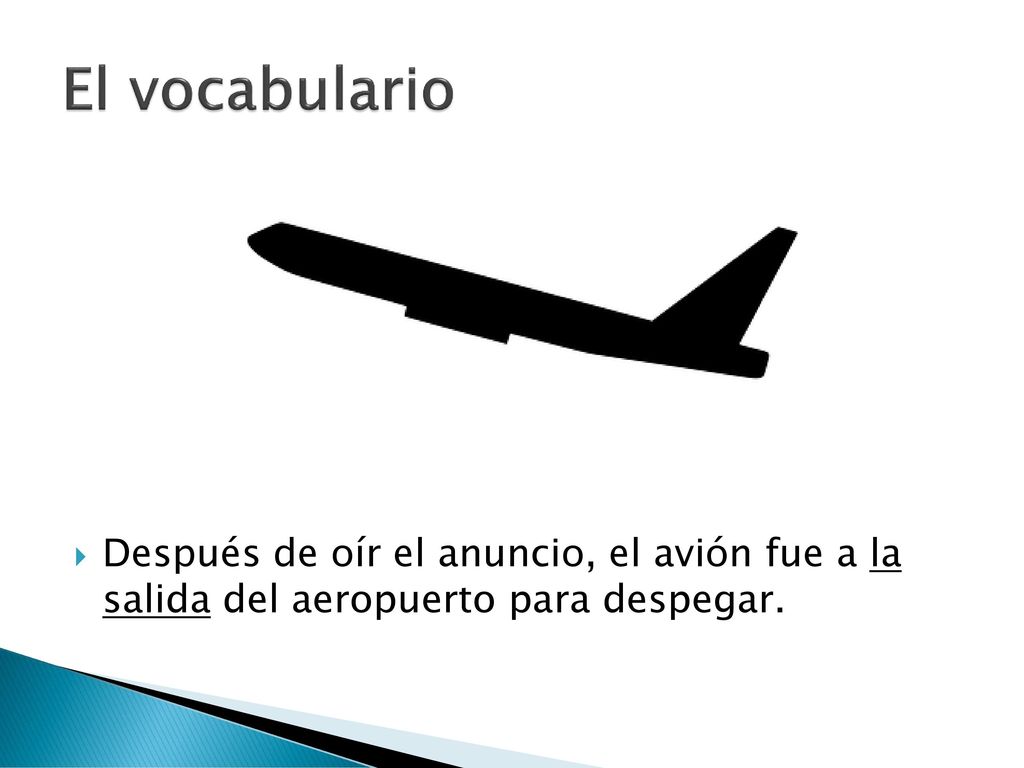 El vocabulario Después de oír el anuncio, el avión fue a la salida del aeropuerto para despegar.