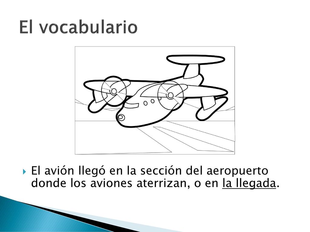 El vocabulario El avión llegó en la sección del aeropuerto donde los aviones aterrizan, o en la llegada.
