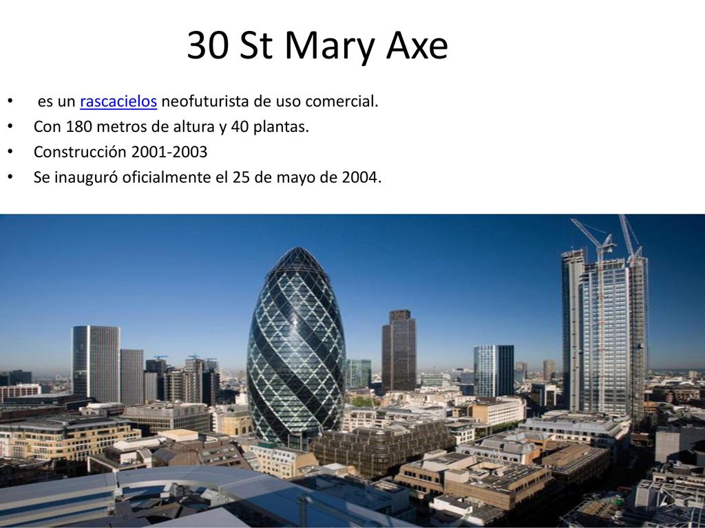 30 St Mary Axe es un rascacielos neofuturista de uso comercial.