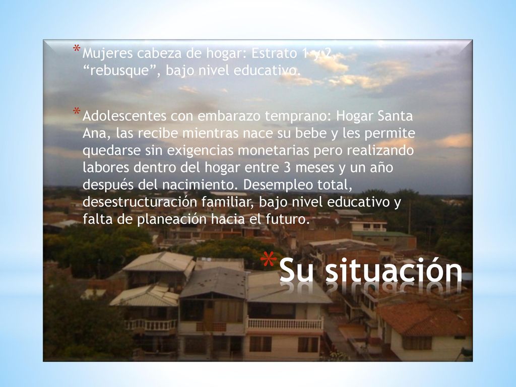 Mujeres cabeza de hogar: Estrato 1 y 2, rebusque , bajo nivel educativo.