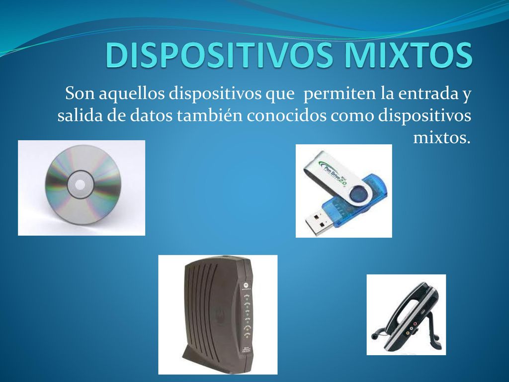DISPOSITIVOS MIXTOS Son aquellos dispositivos que permiten la entrada y salida de datos también conocidos como dispositivos mixtos.