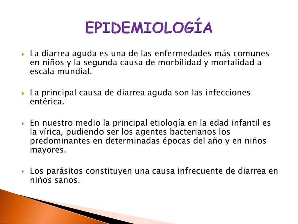 EPIDEMIOLOGÍA La diarrea aguda es una de las enfermedades más comunes en niños y la segunda causa de morbilidad y mortalidad a escala mundial.
