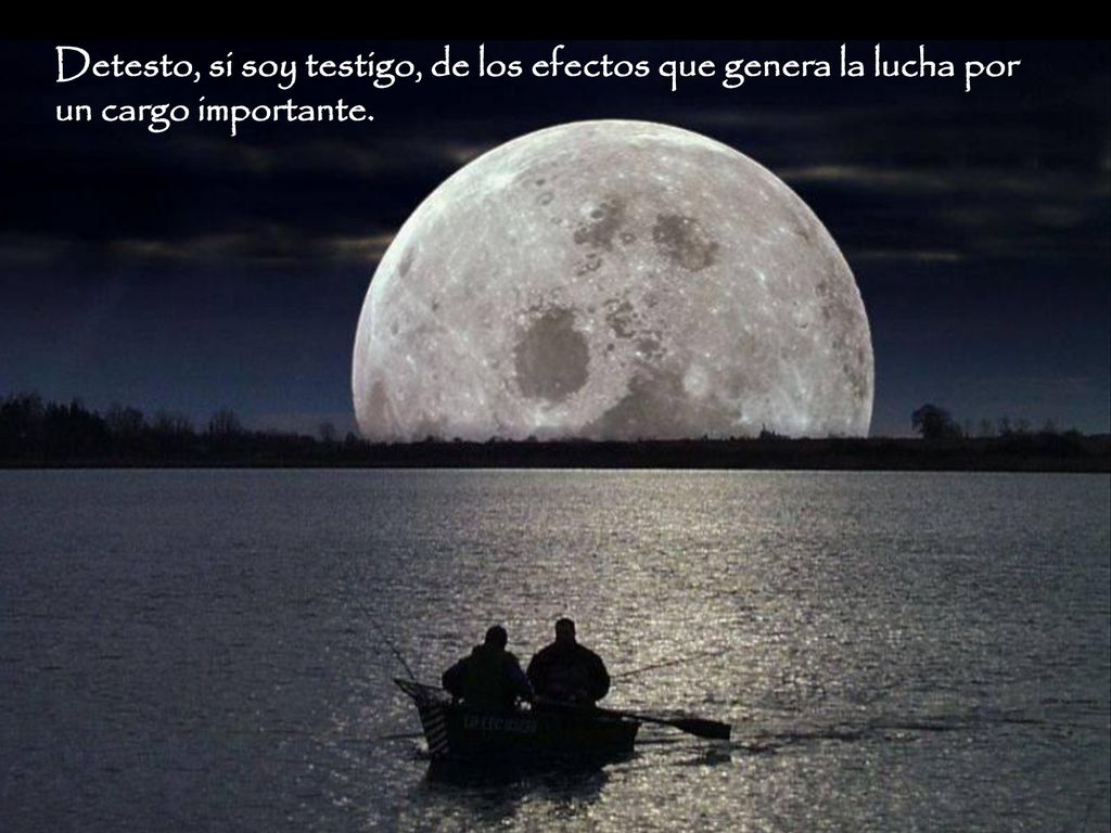Detesto, si soy testigo, de los efectos que genera la lucha por un cargo importante.