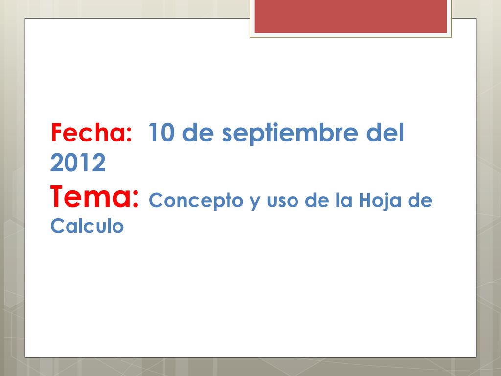 Fecha: 10 de septiembre del 2012 Tema: Concepto y uso de la Hoja de Calculo