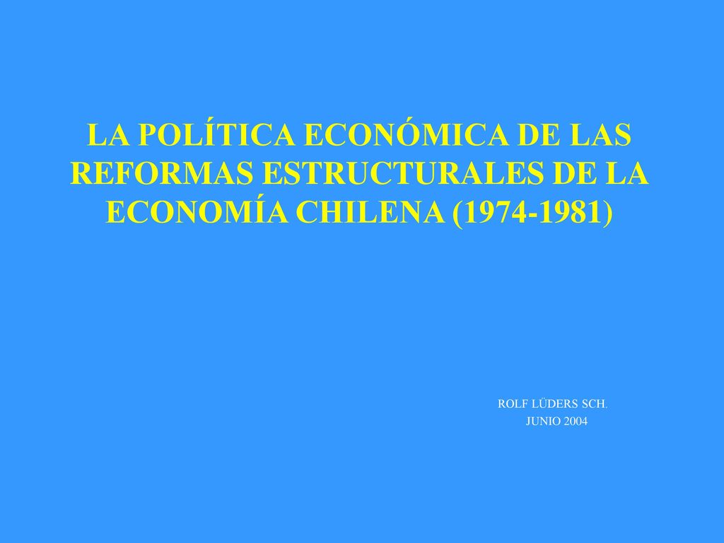LA POLÍTICA ECONÓMICA DE LAS REFORMAS ESTRUCTURALES DE LA ECONOMÍA CHILENA ( )