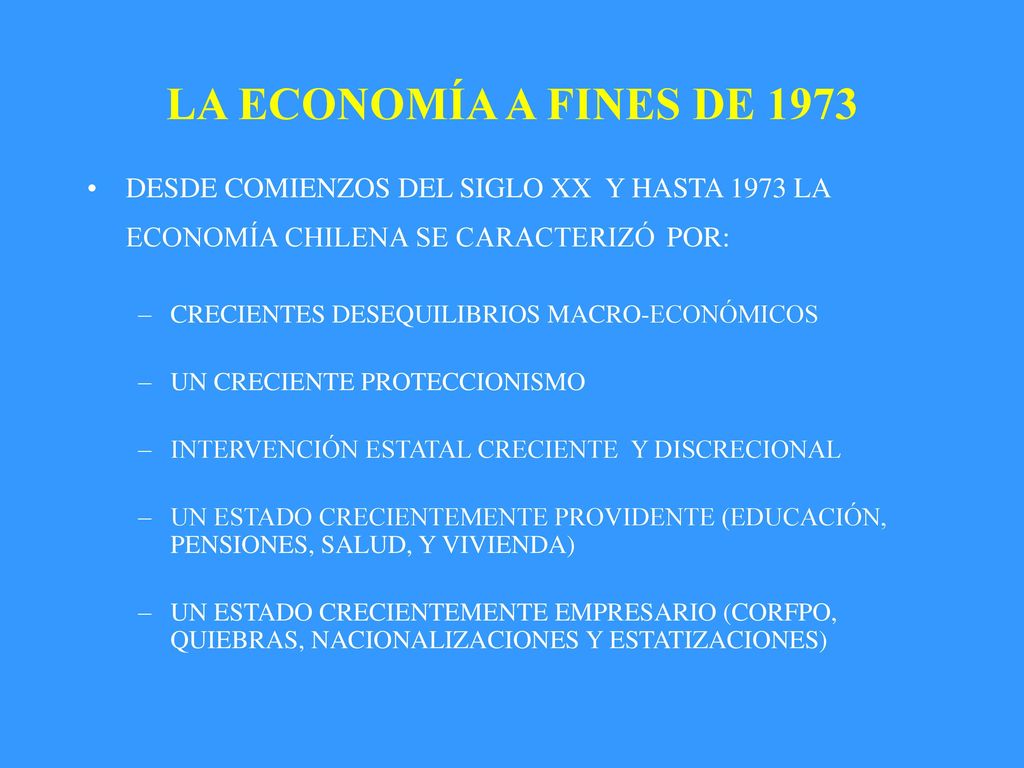LA ECONOMÍA A FINES DE 1973 DESDE COMIENZOS DEL SIGLO XX Y HASTA 1973 LA ECONOMÍA CHILENA SE CARACTERIZÓ POR: