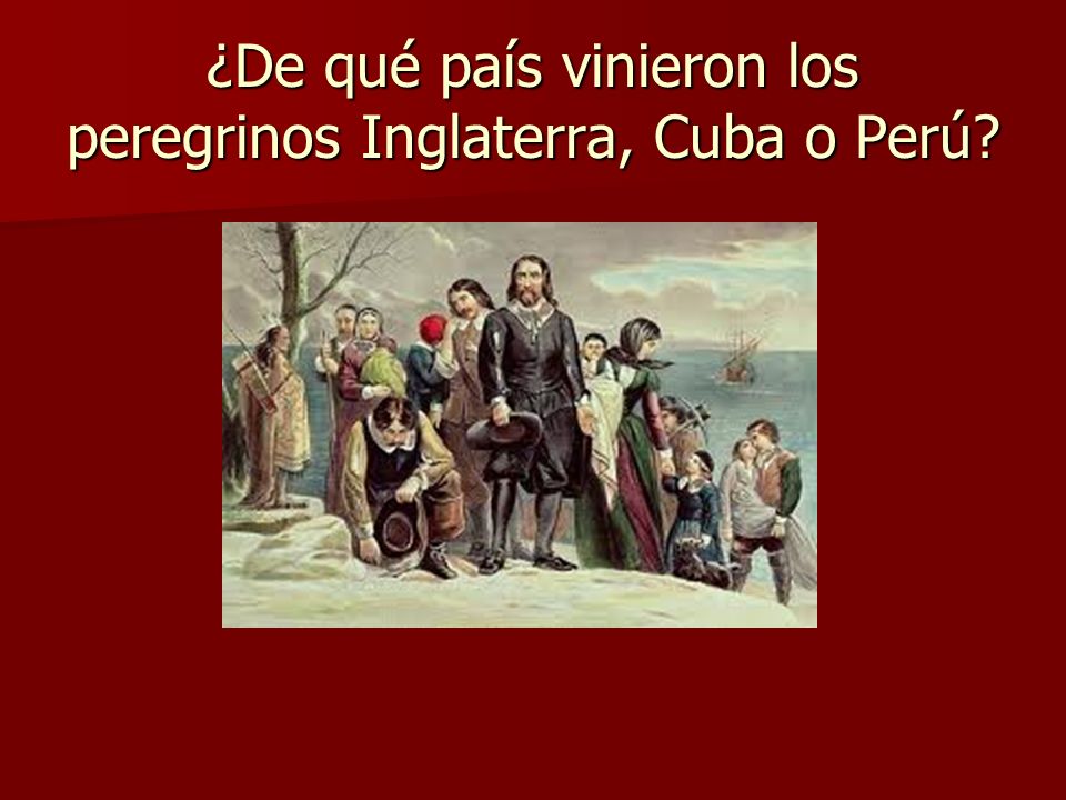 ¿De qué país vinieron los peregrinos Inglaterra, Cuba o Perú